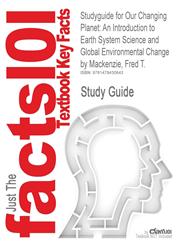 Studyguide for Our Changing Planet An Introduction to Earth System Science and Global Environmental Change by MacKenzie, Fred T., ISBN 9780321667724,1478430648,9781478430643