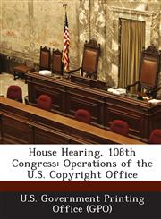 House Hearing, 108th Congress Operations of the U.S. Copyright Office,1289421811,9781289421816