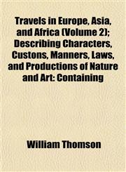 Travels in Europe, Asia, and Africa (Volume 2); Describing Characters, Custons, Manners, Laws, and Productions of Nature and Art Containing,1152078623,9781152078628