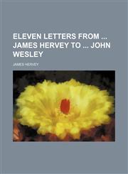 Eleven Letters From James Hervey to John Wesley,1150919124,9781150919121