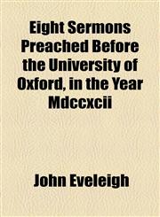Eight Sermons Preached Before the University of Oxford, in the Year Mdccxcii,1154691640,9781154691641