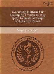 Evaluating methods for developing a vision as they apply to small landscape architecture firms.,1248965876,9781248965870