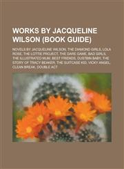 Works by Jacqueline Wilson (Study Guide) Novels by Jacqueline Wilson, the Lottie Project, the Diamond Girls, Lola Rose, Love Lessons,1155964357,9781155964355