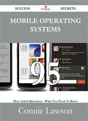 Mobile Operating Systems 95 Success Secrets - 95 Most Asked Questions on Mobile Operating Systems - What You Need to Know,1488528837,9781488528835