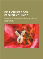 Die Pionniere der Freiheit Volume 3; Tagesgeschichtlicher Roman von Anton Quaglio. In vier Büchern,1159471495,9781159471491