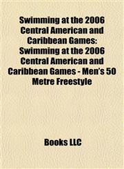 Swimming at the 2006 Central American and Caribbean Games Swimming at the 2006 Central American and Caribbean Games - Men's 50 Metre Freestyle,115549704X,9781155497044