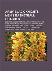 Army Black Knights men's basketball coaches Bob Knight, Joseph Stilwell, Mike Krzyzewski, Dave Bliss, John Mauer, Don DeVoe, Stu Holcomb,1155423070,9781155423074
