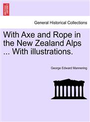 With Axe and Rope in the New Zealand Alps ... With illustrations.,1241432317,9781241432317