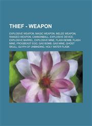 Thief - Weapon Explosive Weapon, Magic Weapon, Melee Weapon, Ranged Weapon, Cannonball, Explosive Device, Explosive Barrel, Explosive Mine, Flash Bomb, Flash Mine, Frogbeast Egg, Gas Bomb, Gas Mine, Ghost skull, Glyph of Unbinding,1234756846,9781234756840