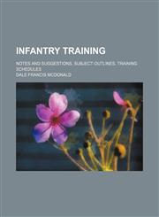 Infantry training; notes and suggestions, subject outlines, training schedules,1151318280,9781151318282