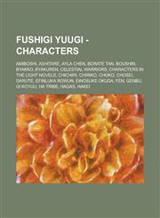 Fushigi Yuugi - Characters Amiboshi, Ashitare, Ayla Chen, Borate Tan, Boushin, Byakko, Byakuren, Celestial Warriors, Characters in the Light Novels, Chichiri, Chiriko, Choko, Chosei, Darute, Efinluka Rowun, Einosuke Okuda, Fen, Genbu, Gi Koyuu,1234774984,9781234774981