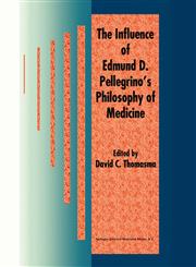 The Influence of Edmund D. Pellegrino S Philosophy of Medicine,079234412X,9780792344124