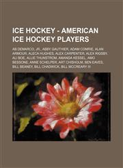 Ice Hockey - American ice hockey players Ab DeMarco, Jr., Abby Gauthier, Adam Comrie, Alan Armour, Aleca Hughes, Alex Carpenter, Alex Rigsby, Ali Boe, Allie Thunstrom, Amanda Kessel, Amo Bessone, Anne Schelper, Art Chisholm, Ben Eaves, Bill Beaney, Bill,1234754533,9781234754532
