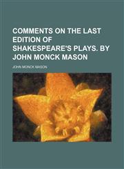 Comments on the last edition of Shakespeare's plays. By John Monck Mason,1458821560,9781458821560