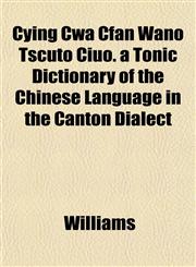 Cying Cwá Cfan Wano Tscüto Ciúo. a Tonic Dictionary of the Chinese Language in the Canton Dialect,1153374722,9781153374729