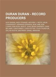 Duran Duran - Record producers Alex Sadkin, Andy Strange, Anthony J. Resta, Arun Chakraverty, Bernard Edwards, Bob Lamb, Bob Ludwig, Bob Rosa, Bob St. John, Brian Gardner, Chris Bellman, Chris Kimsey, Chris Potter, Colin Thurston, Dallas Austin, Dan Parr,1234708272,9781234708276