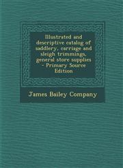 Illustrated and Descriptive Catalog of Saddlery, Carriage and Sleigh Trimmings, General Store Supplies - Primary Source Edition,1293495697,9781293495698