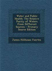 Water and Public Health The Relative Purity of Waters from Different Sources - Primary Source Edition,1295173344,9781295173341