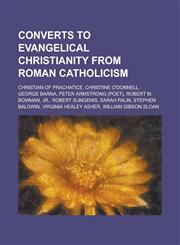 Converts to Evangelical Christianity from Roman Catholicism Christian of Prachatice, Christine O'Donnell, George Barna, Peter Armstrong (Poet), Rober,1230819320,9781230819327