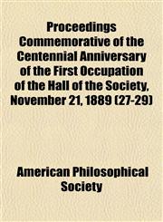 Proceedings Commemorative of the Centennial Anniversary of the First Occupation of the Hall of the Society, November 21, 1889 (27-29),1154086062,9781154086065