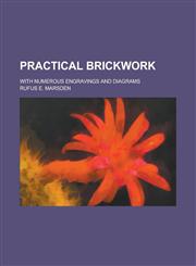 Practical Brickwork; With Numerous Engravings and Diagrams,1230010513,9781230010519