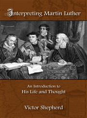 Interpreting Martin Luther An Introduction to His Life and Thought,1573833991,9781573833998