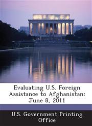 Evaluating U.S. Foreign Assistance to Afghanistan June 8, 2011,1287249515,9781287249511
