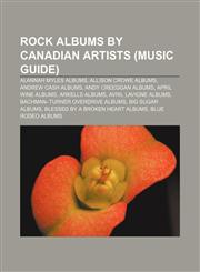 Rock albums by Canadian artists (Music Guide) Alannah Myles albums, Allison Crowe albums, Andrew Cash albums, Andy Creeggan albums,1233279904,9781233279906