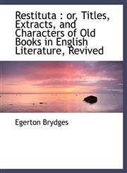 Restituta or, Titles, Extracts, and Characters of Old Books in English Literature, Revived,1116806002,9781116806007