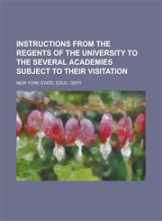 Instructions from the regents of the University to the several academies subject to their visitation,1230169318,9781230169316