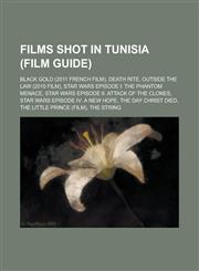 Films Shot in Tunisia (Film Guide) Black Gold (2011 French Film), Death Rite, Outside the Law (2010 Film), Star Wars Episode I: The Phantom Menace, S,1230762493,9781230762494