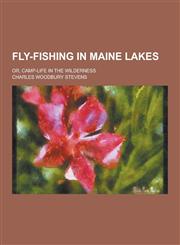 Fly-Fishing in Maine Lakes; Or, Camp-Life in the Wilderness,1230393862,9781230393865