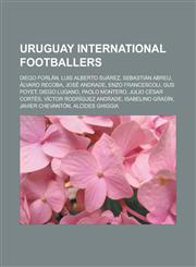 Uruguay International Footballers Diego Forlan, Luis Alberto Suarez, Sebastian Abreu, Alvaro Recoba, Jose Andrade, Enzo Francescoli, Gus Poyet,1150935464,9781150935466