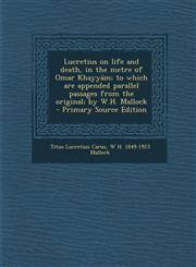 Lucretius on life and death, in the metre of Omar Khayyám; to which are appended parallel passages from the original; by W.H. Mallock  - Primary Source Edition,1294889621,9781294889625