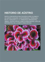 Historio de Aŭstrio Raetia, Koncentrejo Mauthausen-Gusen, Elizabeto de Aŭstrio-Hungario, Sudetgermanoj, Tridekjara milito, Francisko la 1-a, Habsburgaj imperiestro-himnoj, Teatro Eŭropa, Sankta Romia Imperio,1232961469,9781232961468
