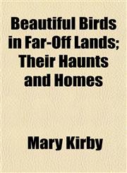 Beautiful Birds in Far-Off Lands; Their Haunts and Homes,1154636054,9781154636055