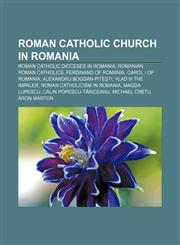 Roman Catholic Church in Romania Roman Catholic dioceses in Romania, Romanian Roman Catholics, Ferdinand of Romania, Carol I of Romania,1233436562,9781233436569