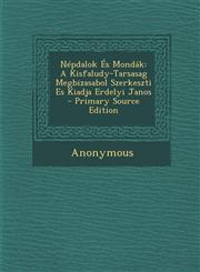 Nepdalok Es Mondak A Kisfaludy-Tarsasag Megbizasabol Szerkeszti Es Kiadja Erdelyi Janos - Primary Source Edition,1294697080,9781294697084