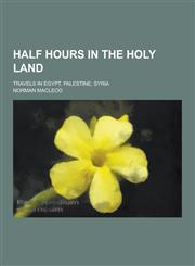 Half Hours in the Holy Land; Travels in Egypt, Palestine, Syria,1230228306,9781230228303