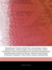 Articles On Ukrainian Women Writers, including Anna Akhmatova, Maya Deren, Elena Filatova, Lesya Ukrainka, Larisa Alexandrovna, Nadija Hordijenko Andrianova, Olena Pchilka, Oksana Zabuzhko, Svitlana Pyrkalo, Vira Vovk, Emma Andijewska,1242820957,9781242820953