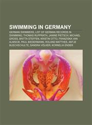 Swimming in Germany German swimmers, List of German records in swimming, Thomas Rupprath, Janine Pietsch, Michael Gross, Britta Steffen,1156632889,9781156632888