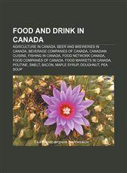 Food and drink in Canada Agriculture in Canada, Beer and breweries in Canada, Beverage companies of Canada, Canadian cuisine,115647387X,9781156473870