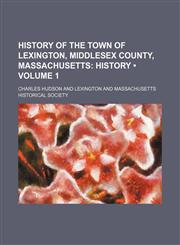 History of the Town of Lexington, Middlesex County, Massachusetts (Volume 1); History,115022164X,9781150221644