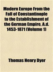 Modern Europe From the Fall of Constantinople to the Establishment of the German Empire, A.d. 1453-1871 (Volume 1),1151745197,9781151745194