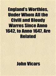 England's Worthies, Under Whom All the Civill and Bloudy Warres Since Anno 1642, to Anno 1647, Are Related,1152528513,9781152528512
