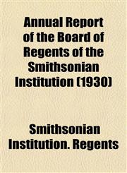 Annual Report of the Board of Regents of the Smithsonian Institution (1930),1153355140,9781153355148