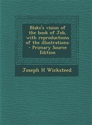 Blake's Vision of the Book of Job, with Reproductions of the Illustrations - Primary Source Edition,1294748149,9781294748144