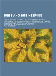 Bees and Bee-Keeping; A Plain, Practical Work; Resulting from Years of Experience and Close Observation in Extensive Apiaries, Both in Pennsylvania an,1230198334,9781230198330