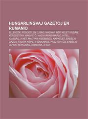 Hungarlingvaj gazetoj en Rumanio Ellenzék, Független Újság, Magyar Nép, Keleti Újság, Keresztény Magvető, Nagyváradi Napló, Hitel, Igazság, A Hét, Magyar Kisebbség, Napkelet, Erdélyi Gazda, Falvak Népe, Ifjúmunkás, Pásztortűz,1232962120,9781232962120