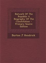 Bulwark of the Republic a Biography of the Constitution - Primary Source Edition,1293674087,9781293674086